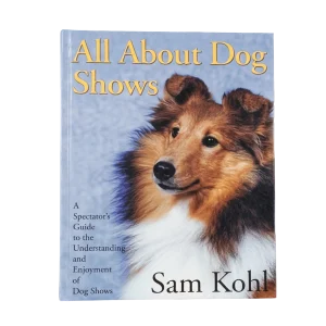 All About Dog Shows by Sam Kohl 3rd Edition